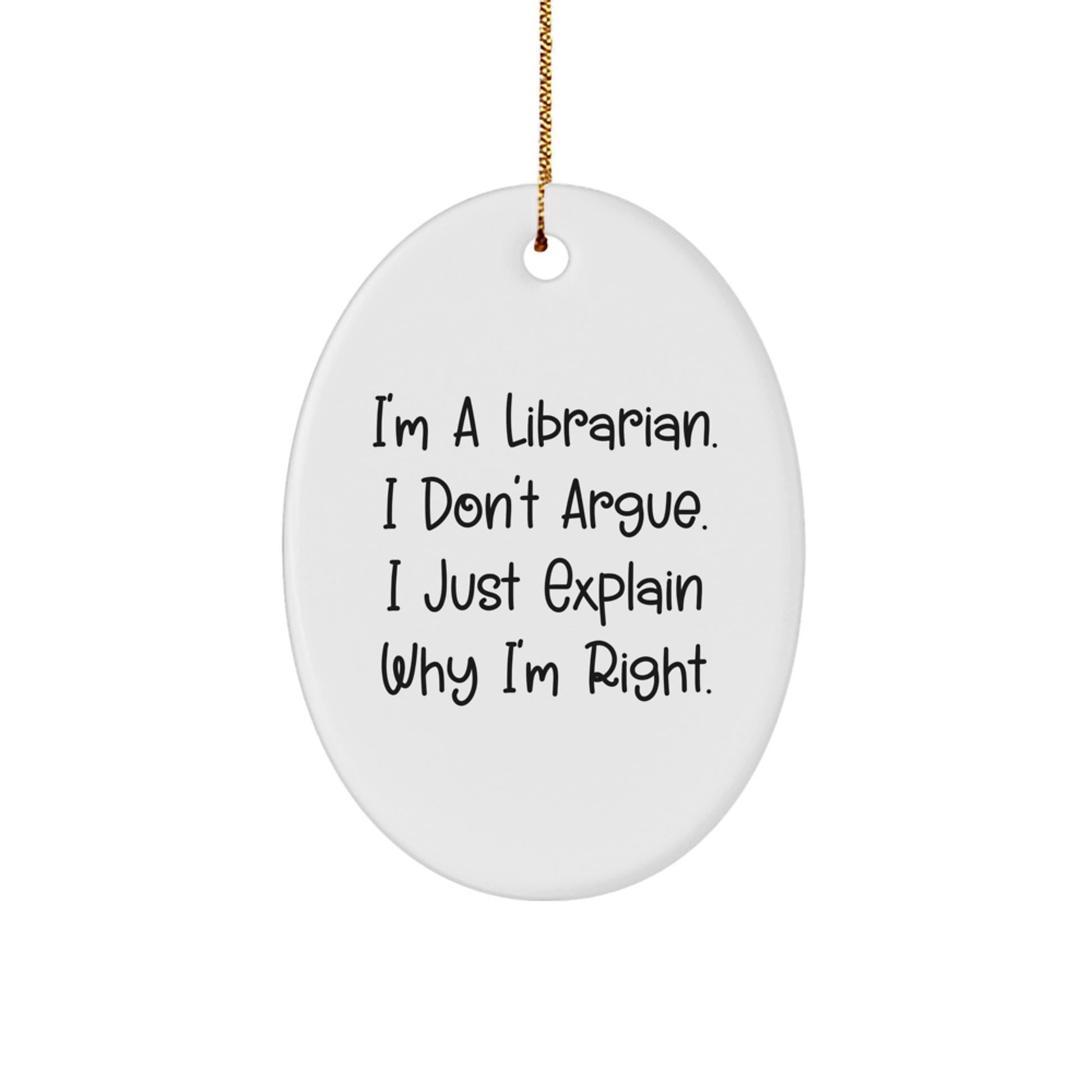 Funny Librarian Oval Ornament Gifts from Friends for Librarians at Christmas, 'I'm A Librarian. I Don't Argue. I Just Explain Why I'm Right.' - Image 1
