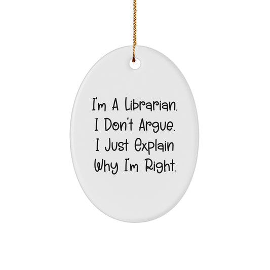 Funny Librarian Oval Ornament Gifts from Friends for Librarians at Christmas, 'I'm A Librarian. I Don't Argue. I Just Explain Why I'm Right.' - Image 1