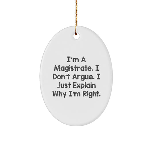 Magistrate Gifts for Men, Funny Oval Ornament with I'm A Magistrate. I Don't Argue. I Just Explain Why I'm Right. Quote, Christmas Unique Gifts from Family - Image 1