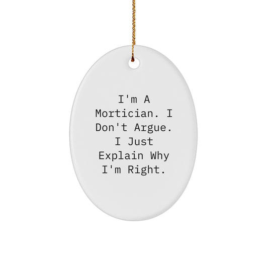 Funny Mortician Gifts for Him - Oval Ornament with I'm A Mortician. I Don't Argue. I Just Explain Why I'm Right. - Unique Christmas Unique Gift for Mortician Friends and Family - Image 1