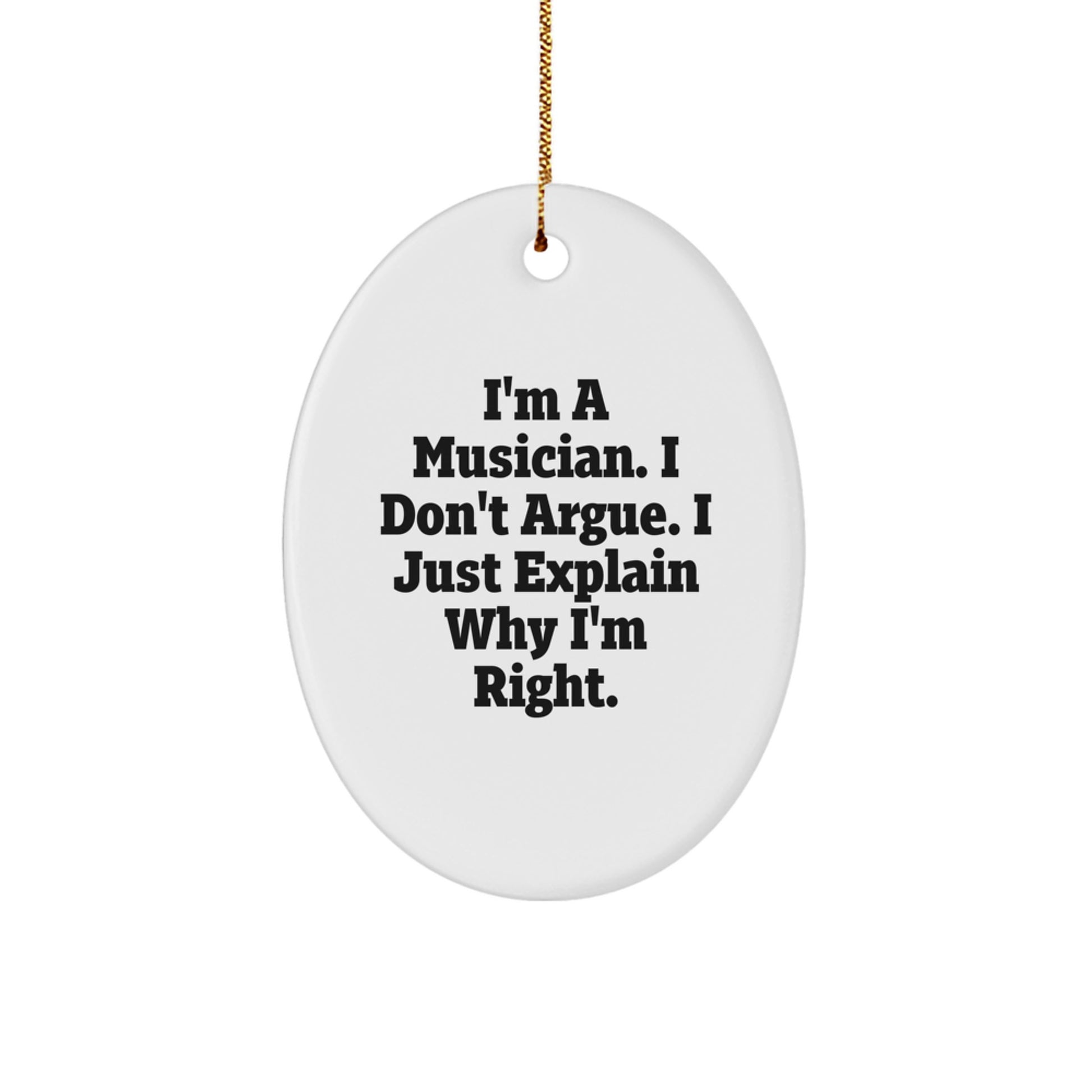 Funny Musician Gifts from Men to Friends for Christmas - Oval Ornament Quotes, 'I'm A Musician. I Don't Argue. I Just Explain Why I'm Right.' - Image 1