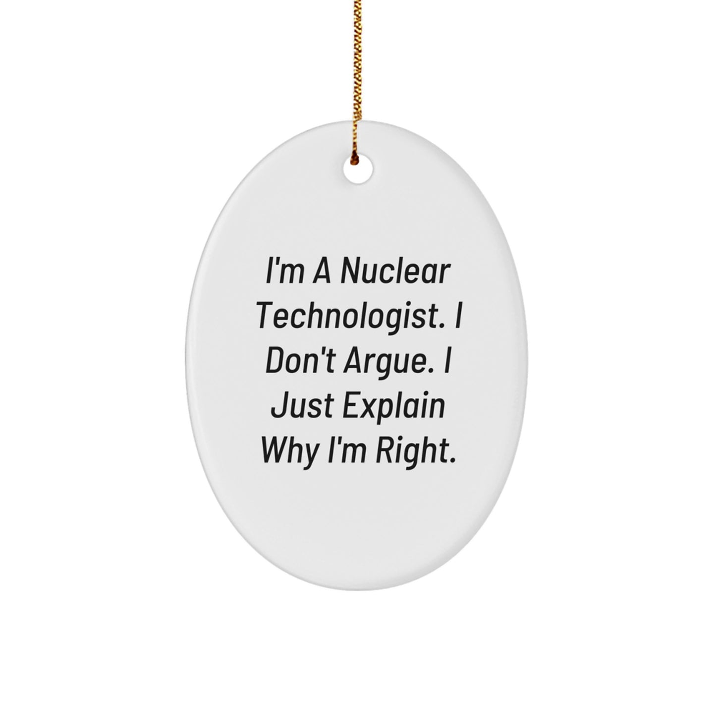 Nuclear Technologist Gifts, Funny Oval Ornament, I'm Right - Gifts from Friends, Family, Coworkers, Unique Christmas Unique Gifts for Men, Women, Nuclear Technologist - Image 1