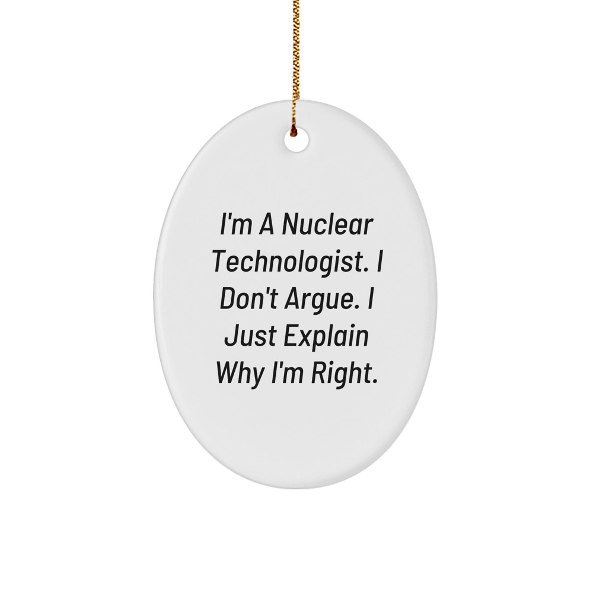 Nuclear Technologist Gifts, Funny Oval Ornament, I'm Right - Gifts from Friends, Family, Coworkers, Unique Christmas Unique Gifts for Men, Women, Nuclear Technologist - Image 1