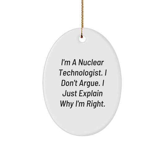 Nuclear Technologist Gifts, Funny Oval Ornament, I'm Right - Gifts from Friends, Family, Coworkers, Unique Christmas Unique Gifts for Men, Women, Nuclear Technologist - Image 1