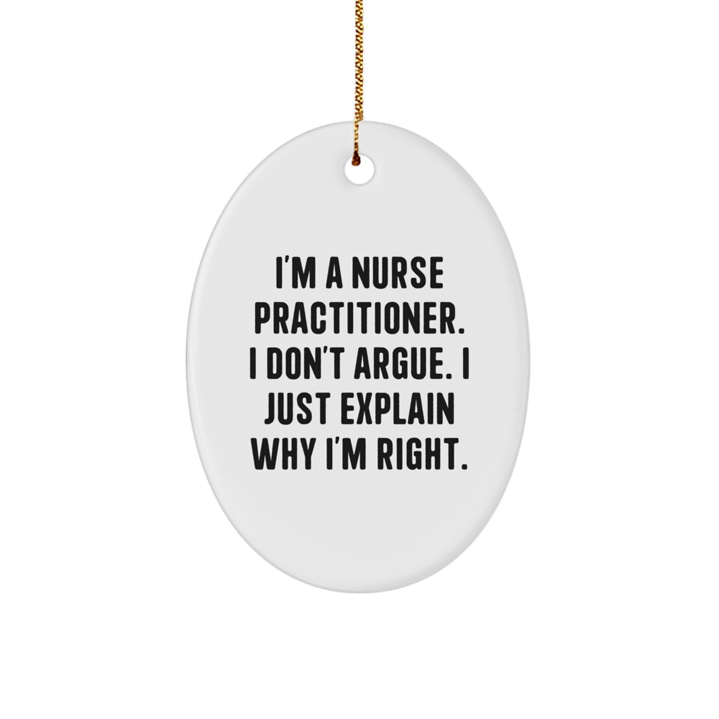 Nurse Practitioner Gifts from Men to Friends - Oval Ornament Christmas Memorable Present Idea for I'm A Nurse Practitioner. I Don't Argue. I Just Explain Why I'm Right. - Image 1