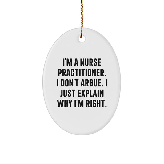 Nurse Practitioner Gifts from Men to Friends - Oval Ornament Christmas Memorable Present Idea for I'm A Nurse Practitioner. I Don't Argue. I Just Explain Why I'm Right. - Image 1