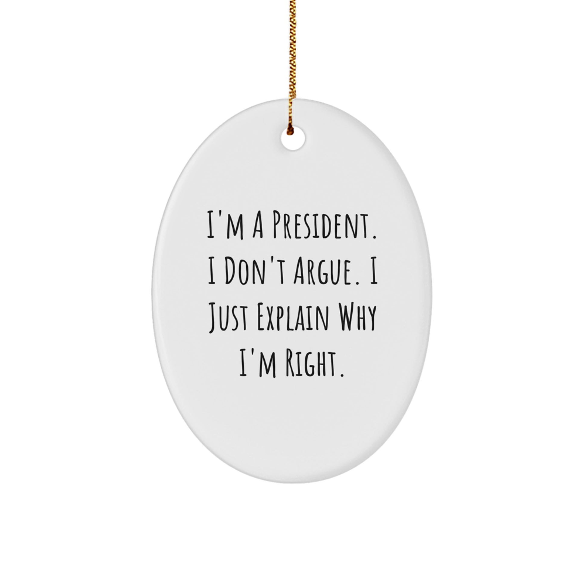 Funny President Oval Ornaments, Gifts from Friends for President, I'm A President. I Don't Argue. I Just Explain Why I'm Right. Christmas Unique Gifts - Image 1