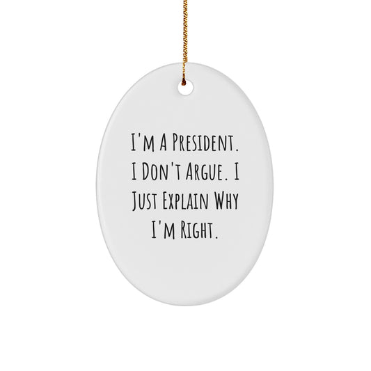 Funny President Oval Ornaments, Gifts from Friends for President, I'm A President. I Don't Argue. I Just Explain Why I'm Right. Christmas Unique Gifts - Image 1