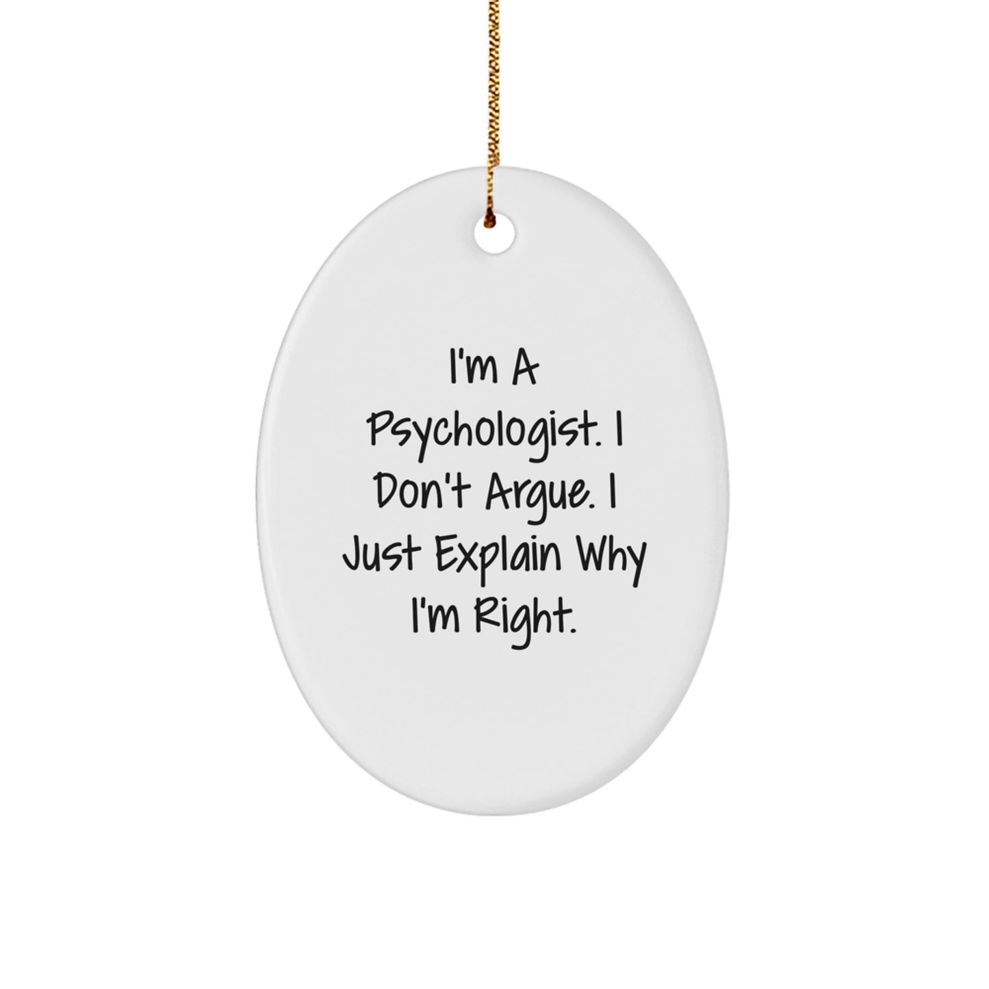 Gifts from Friends for Psychologist's Office - Oval Ornament - Funny Quote 'I'm A Psychologist. I Don't Argue. I Just Explain Why I'm Right.' - Image 1
