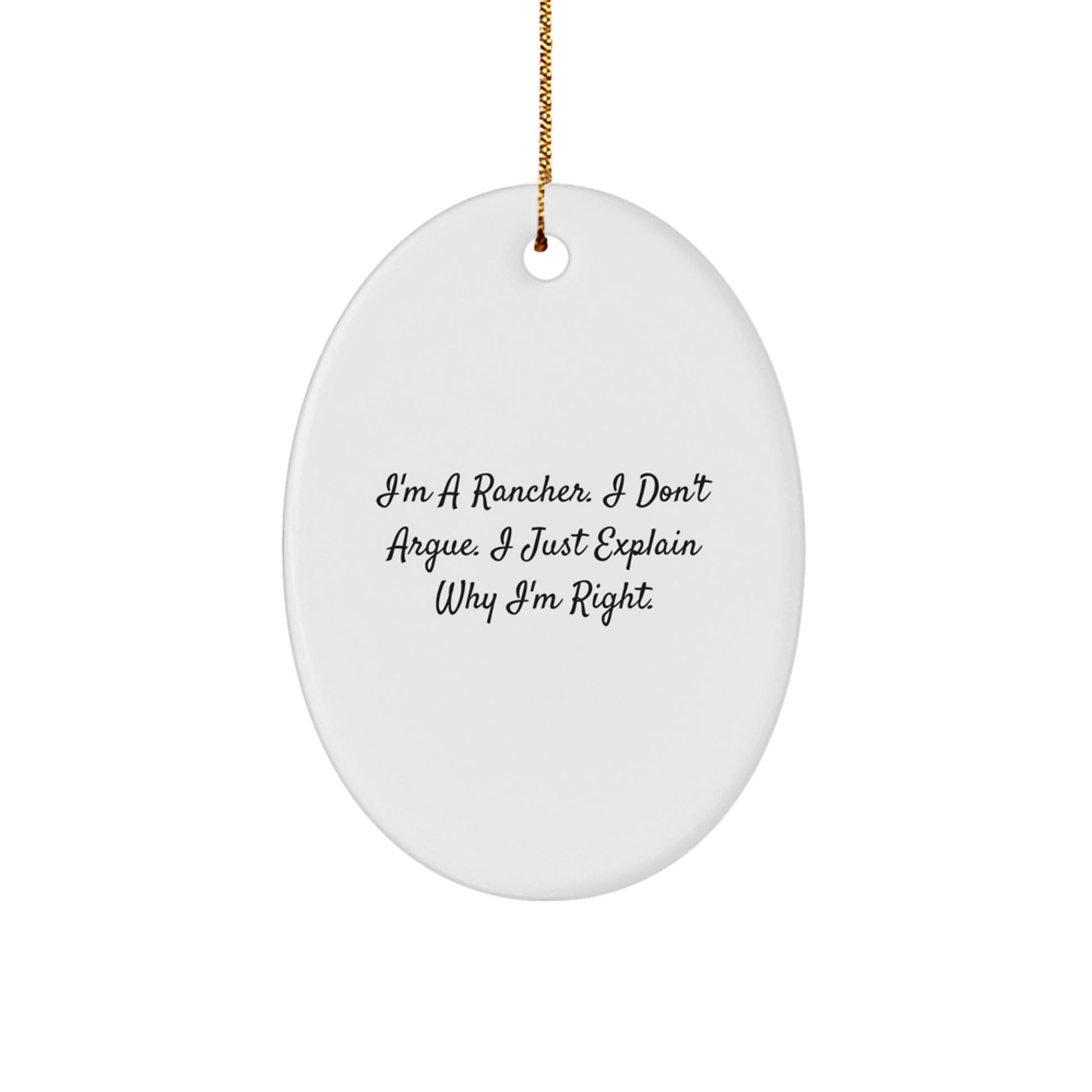 Funny Rancher Gifts from Men to Friends, Oval Ornament for Christmas Unique Gifts, 'I'm A Rancher. I Don't Argue. I Just Explain Why I'm Right.' - Image 1