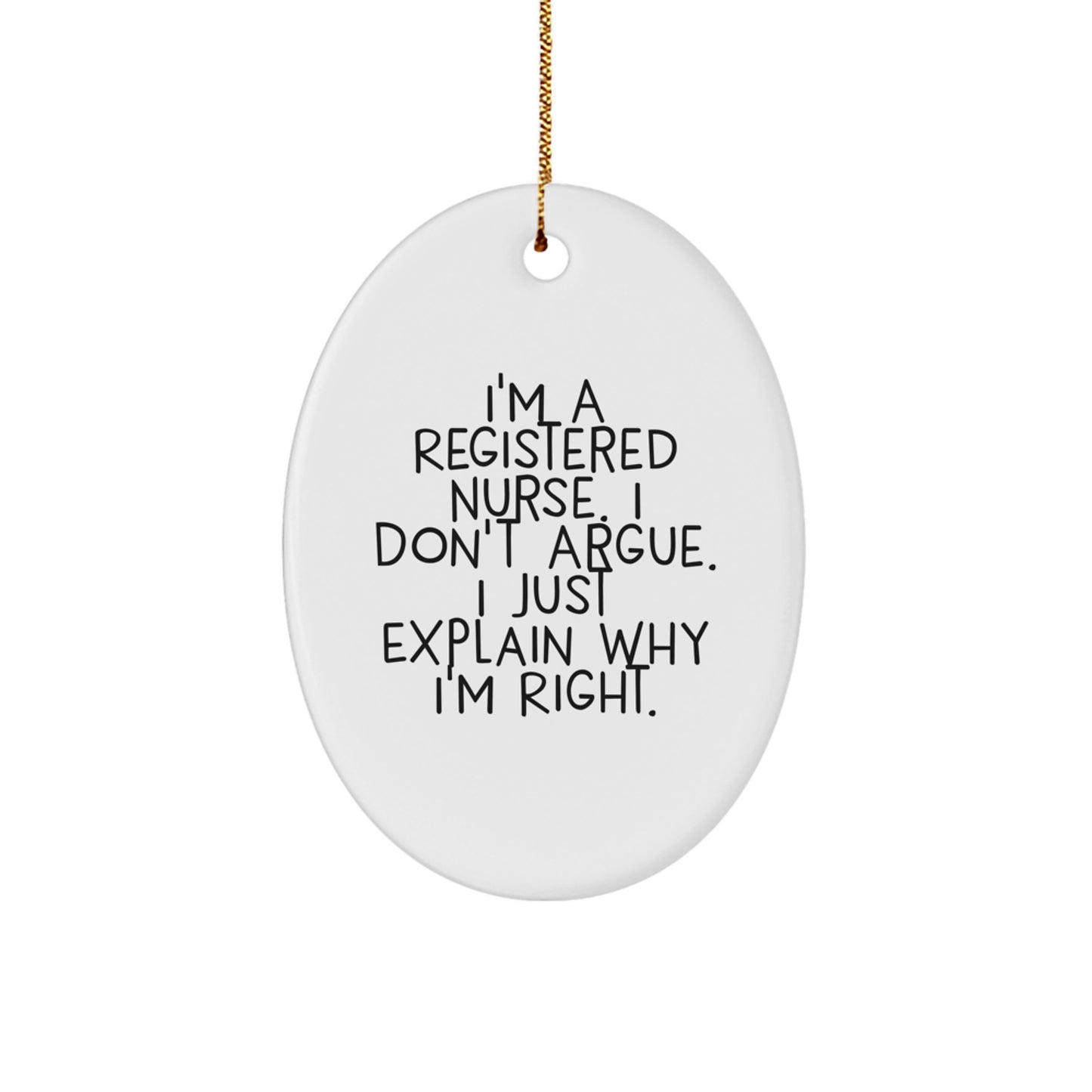 Funny Registered Nurse Gifts for Men, Women, Coworkers, Family, Friends - Oval Ornament 'I Don't Argue, I Just Explain...' - Image 1