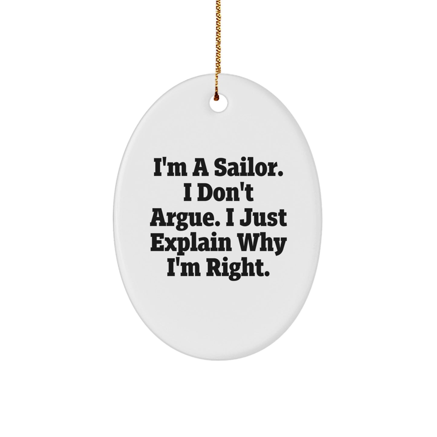 Funny Sailor Gifts for Men - I'm A Sailor. I Don't Argue. I Just Explain Why I'm Right. Oval Ornament Gift for Sailor Friends and Family - Image 1