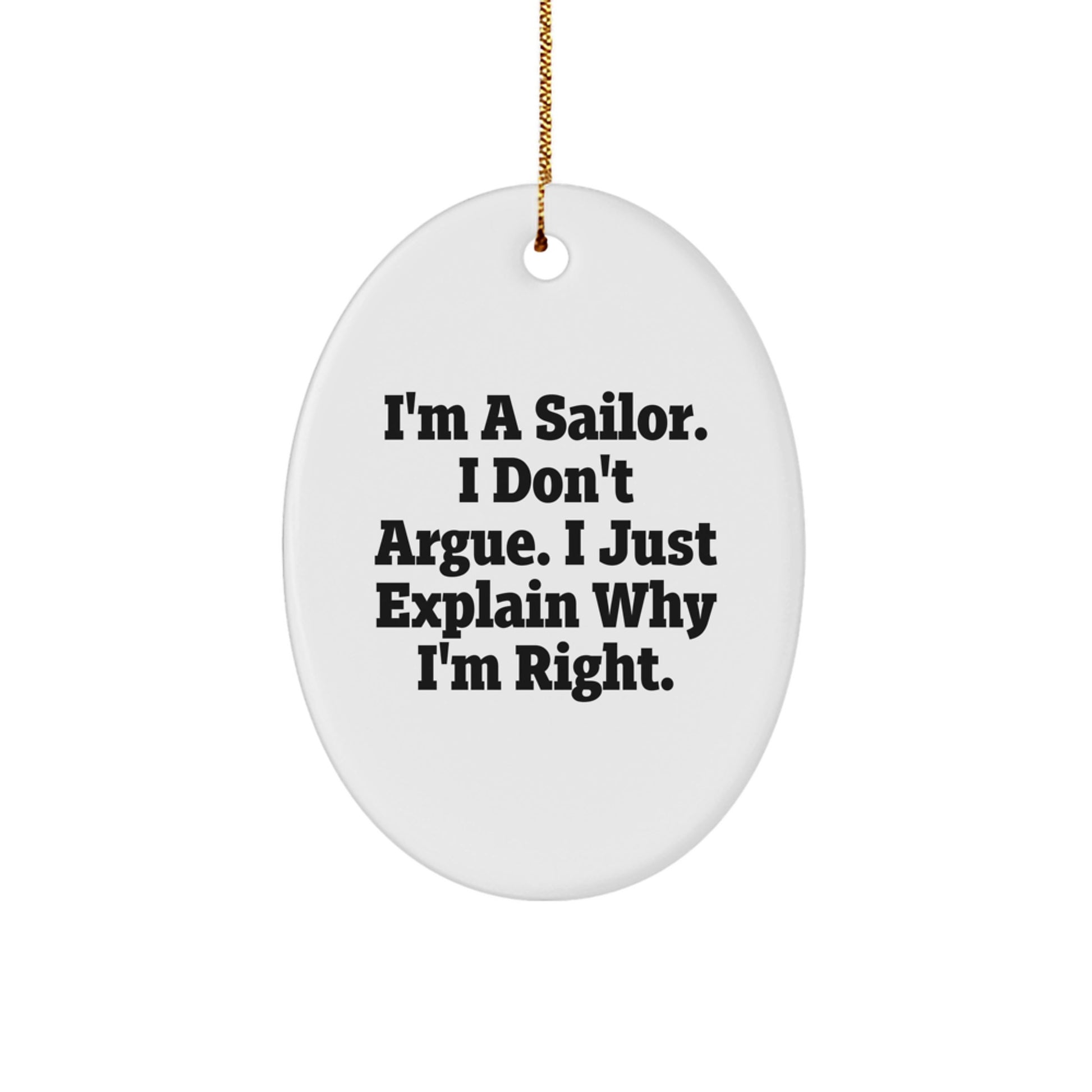 Funny Sailor Gifts for Men - I'm A Sailor. I Don't Argue. I Just Explain Why I'm Right. Oval Ornament Gift for Sailor Friends and Family - Image 1
