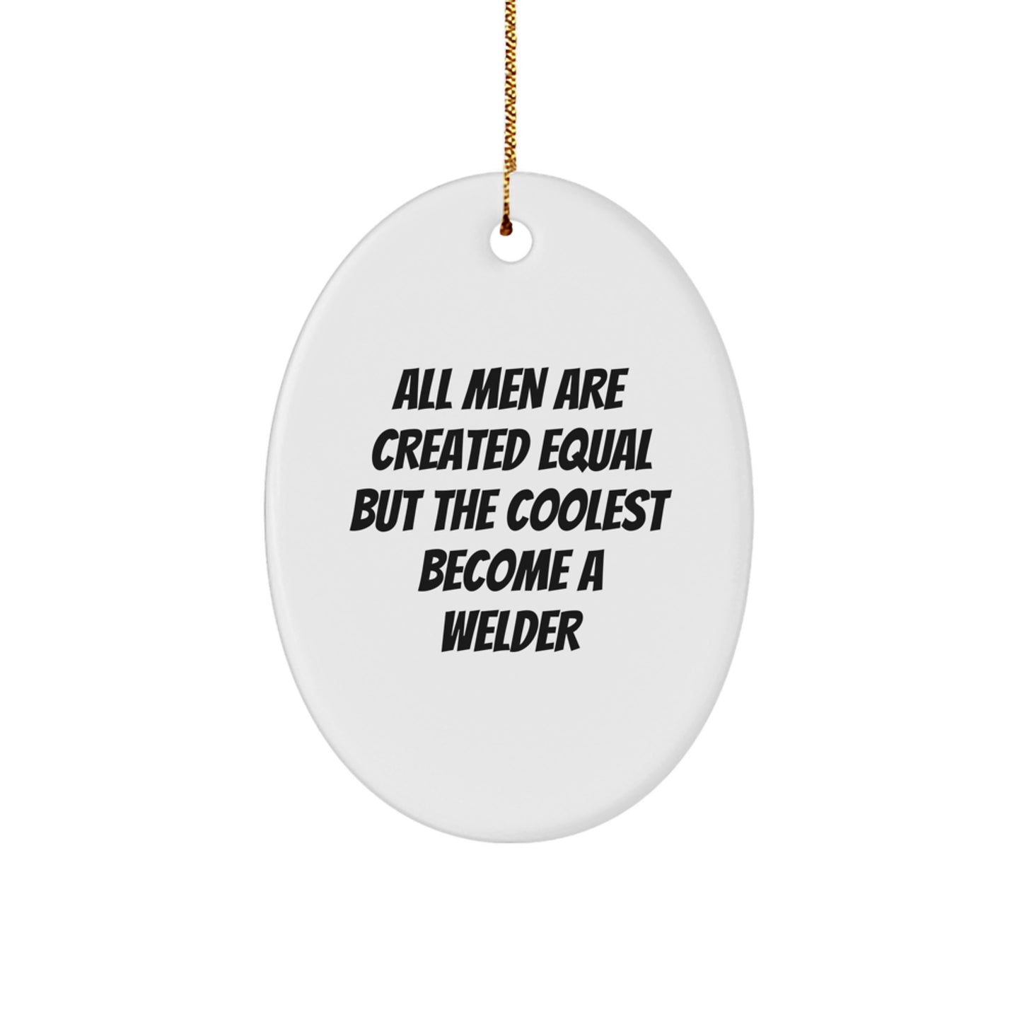 Funny Welder Christmas Unique Gift from Friends for Him Oval Ornament, All Men Are Created Equal But The Coolest Become A Welder, Welder Lover Decorations - Image 1