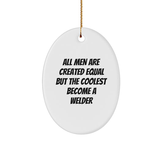 Funny Welder Christmas Unique Gift from Friends for Him Oval Ornament, All Men Are Created Equal But The Coolest Become A Welder, Welder Lover Decorations - Image 1