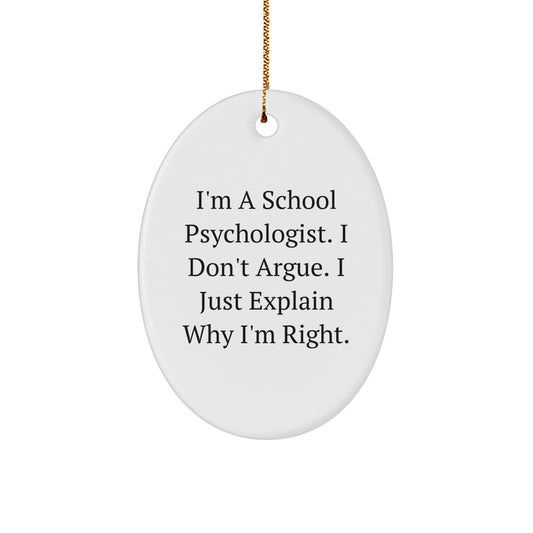 Funny Gifts from Men to School Psychologists, Oval Ornament, I'm A School Psychologist. I Don't Argue. I Just Explain Why I'm Right. Christmas Unique Gifts - Image 1