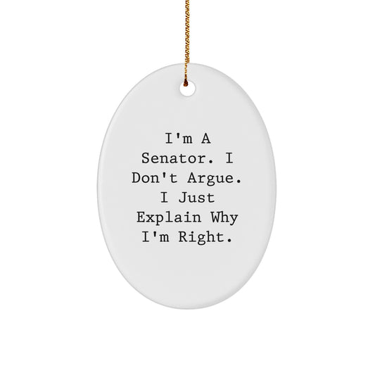 Funny Senator Oval Ornament, Gifts from Friends to Senator, Senator Christmas Unique Gifts, I'm A Senator. I Don't Argue. I Just Explain Why I'm Right. - Image 1