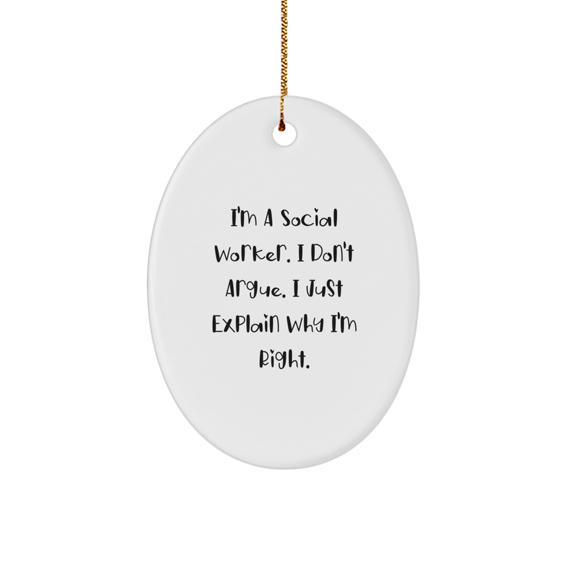 Funny Social Worker Gifts from Friends for Christmas Oval Ornament - I'm A Social Worker. I Don't Argue. I Just Explain Why I'm Right. - White Oval Shaped MDF Durable Ornament - Image 1