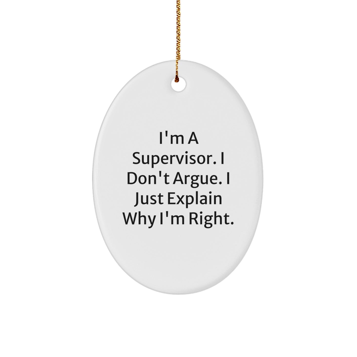 Funny Supervisor Christmas Unique Gifts from Friends, Funny Oval Ornament for Supervisor, I'm A Supervisor. I Don't Argue. I Just Explain Why I'm Right. - Image 1