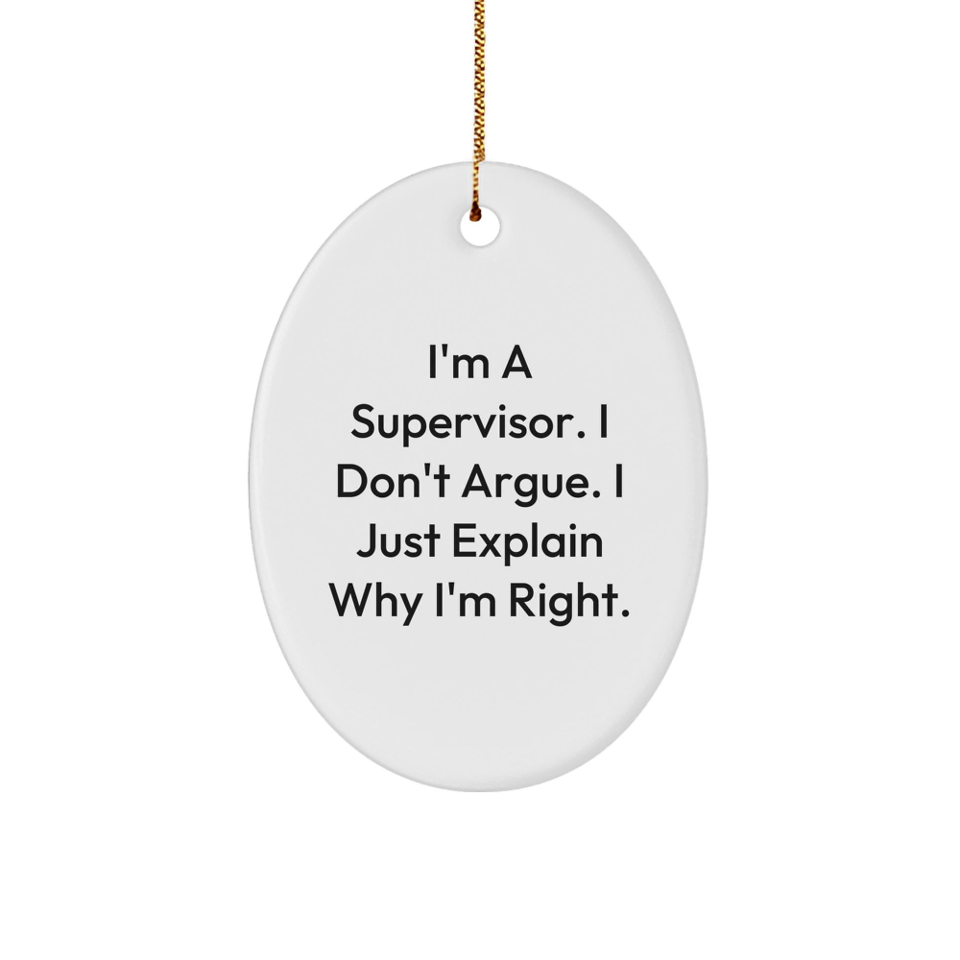 Funny Supervisor Gifts from Friends, Men, or Coworkers - Unique Oval Ornament for Supervisor's Office or Home, 'I'm A Supervisor. I Don't Argue. I Just Explain Why I'm Right.' Christmas Unique Gifts - Image 1