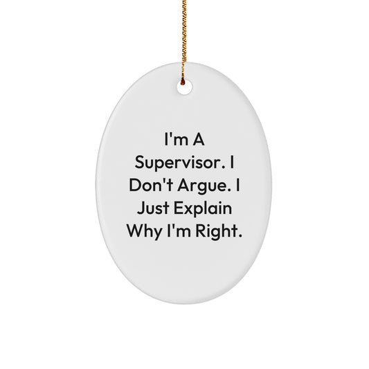 Funny Supervisor Gifts from Friends, Men, or Coworkers - Unique Oval Ornament for Supervisor's Office or Home, 'I'm A Supervisor. I Don't Argue. I Just Explain Why I'm Right.' Christmas Unique Gifts - Image 1