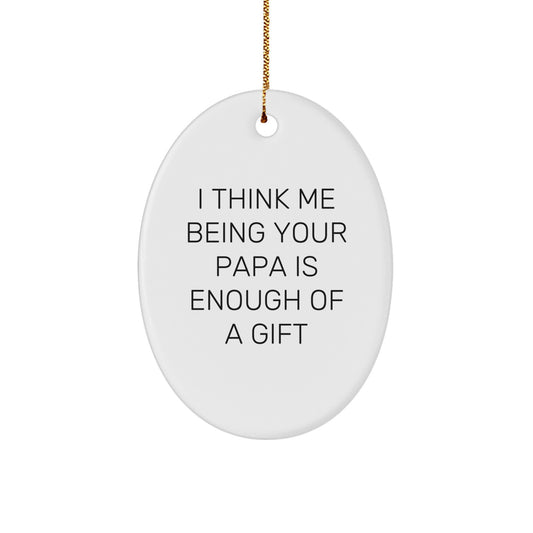 Funny Papa Gifts from Family Members - Oval Ornament with I Think Me Being Your Papa Is Enough Of A Gift Quote, Christmas Unique Presents for Papa, Men, Women, Friends, Coworkers - Image 1