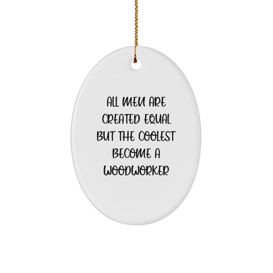 Woodworker Gifts from Men, Funny Oval Ornament, Christmas Unique Decor for Friends Family, All Men Are Created Equal But The Coolest Become A Woodworker - Image 1