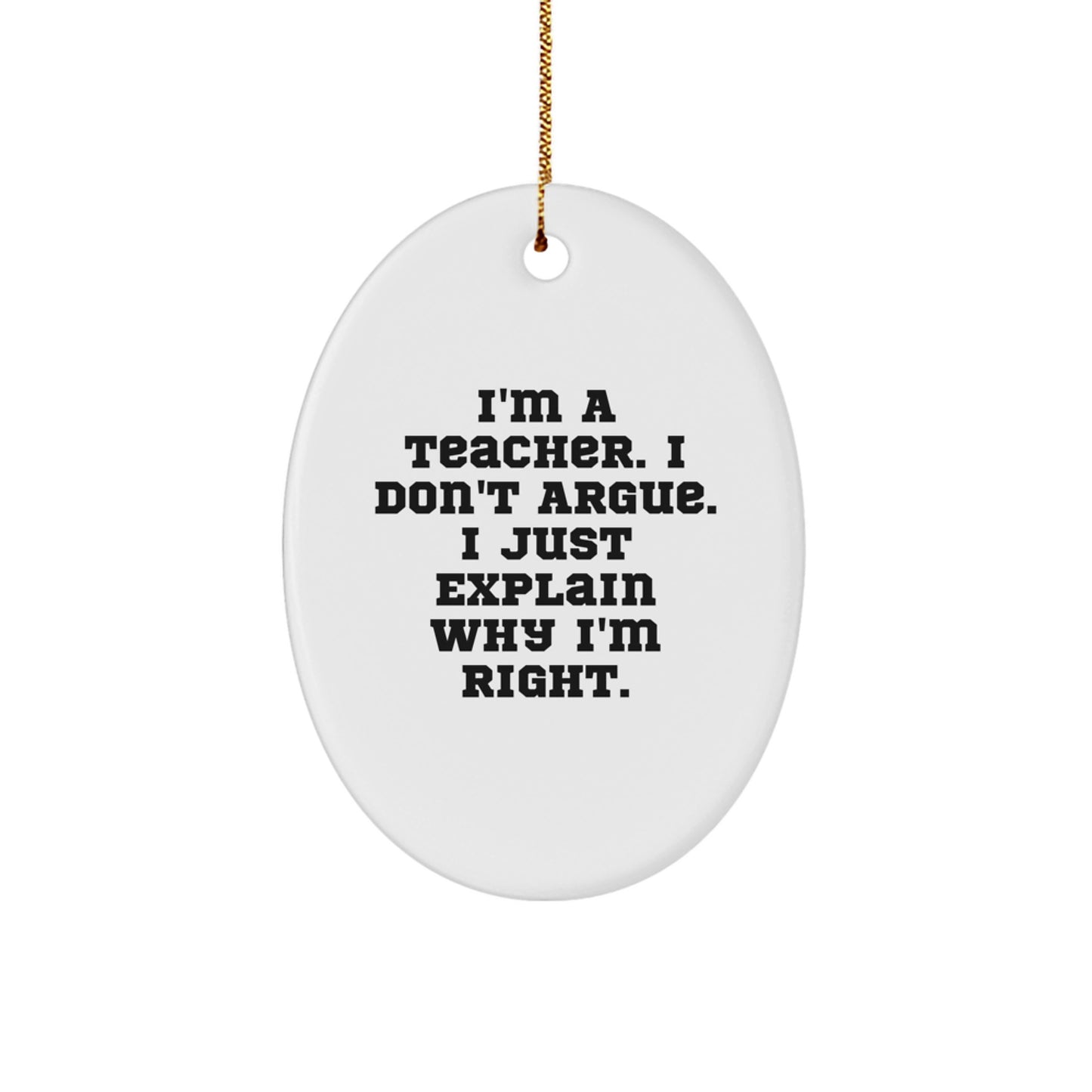 Christmas Unique Gift Teacher Ornament for Her I'm A Teacher I Don't Argue - Image 1