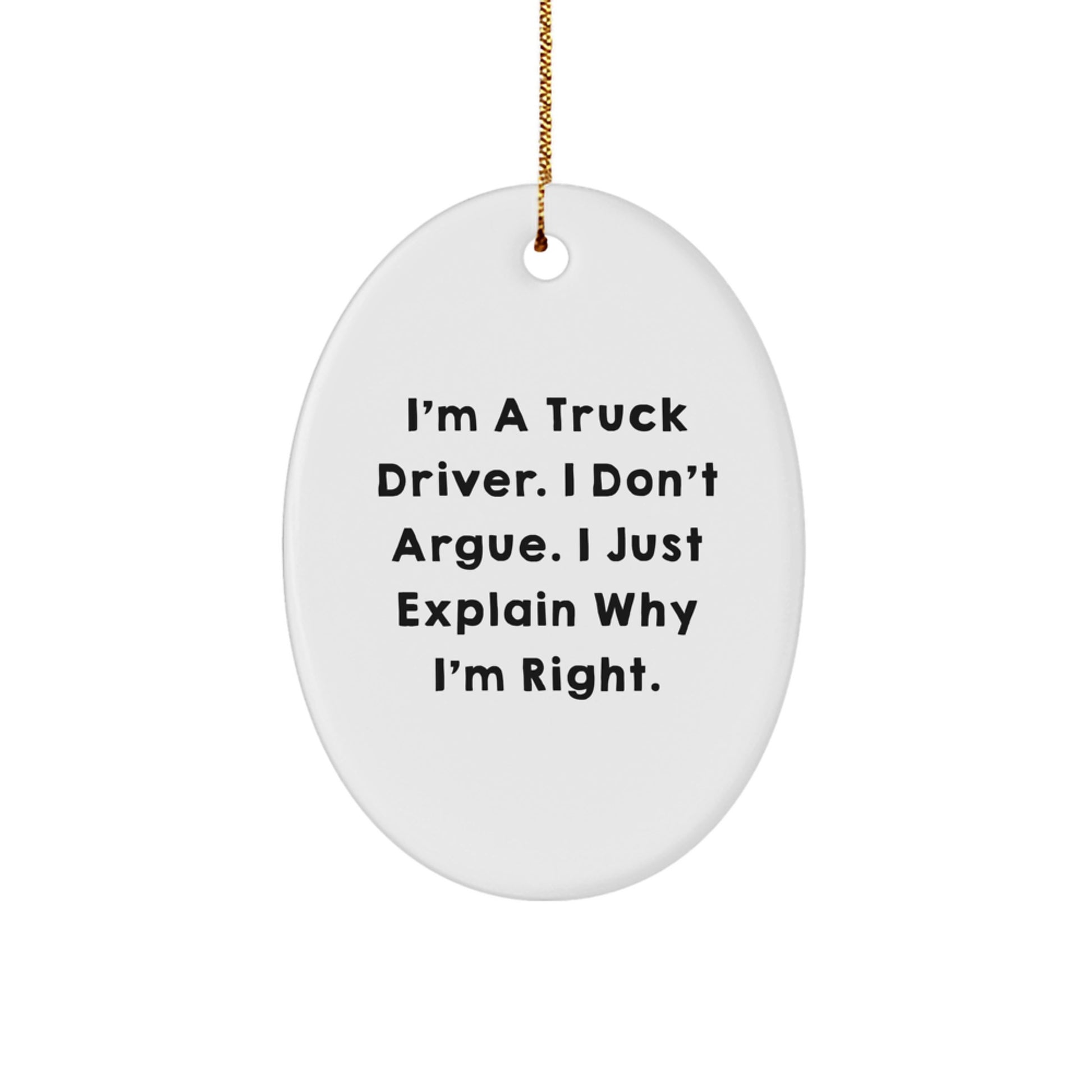 Funny Truck Driver Gifts from Friends for Christmas - Oval Ornament 'I'm A Truck Driver. I Don't Argue. I Just Explain Why I'm Right.' - Image 1