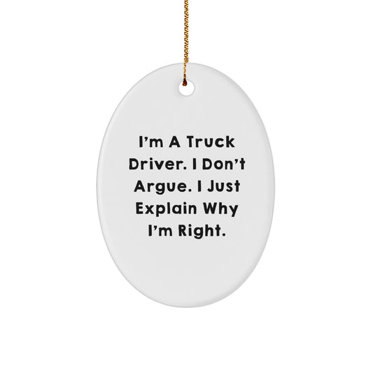 Funny Truck Driver Gifts from Friends for Christmas - Oval Ornament 'I'm A Truck Driver. I Don't Argue. I Just Explain Why I'm Right.' - Image 1