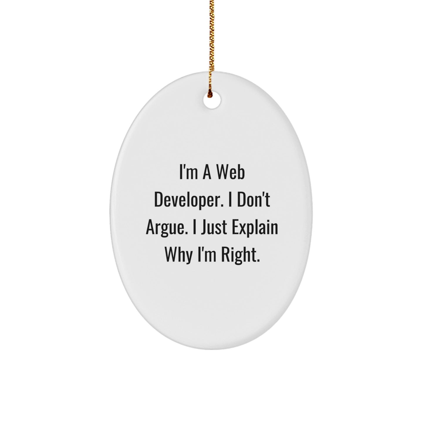 Funny Gifts for Web Developer Friends from Husband - Oval Ornament for Men or Women - White, Oval Shaped, I'm A Web Developer. I Don't Argue. I Just Explain Why I'm Right. - Image 1