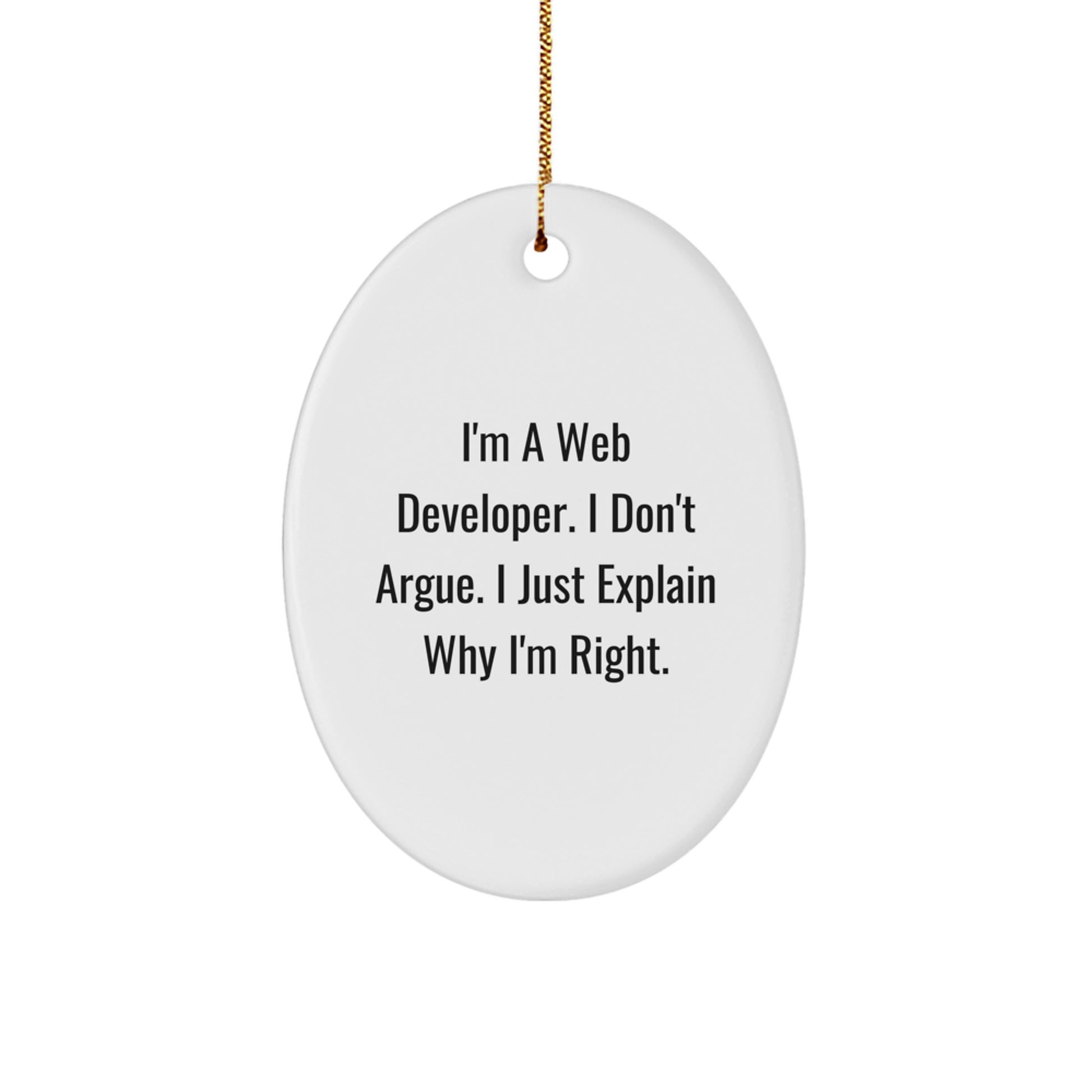 Funny Gifts for Web Developer Friends from Husband - Oval Ornament for Men or Women - White, Oval Shaped, I'm A Web Developer. I Don't Argue. I Just Explain Why I'm Right. - Image 1