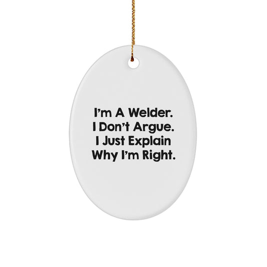 Funny Welder Gifts from Men to Friends - Oval Ornament - 'I'm A Welder. I Don't Argue. I Just Explain Why I'm Right.' - Image 1