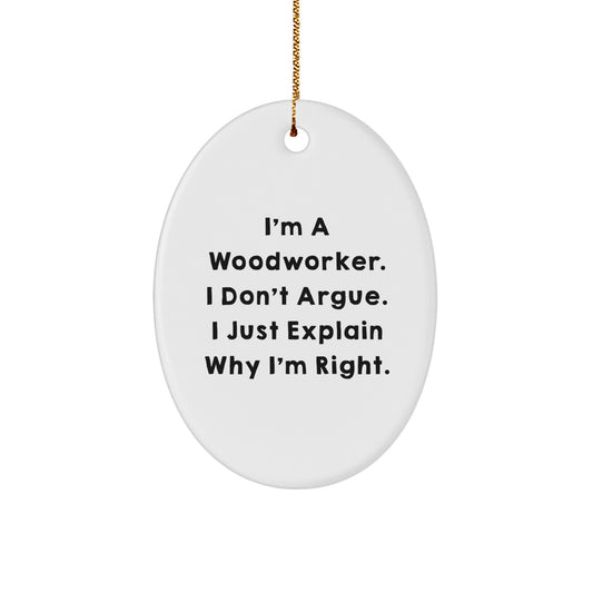 Funny Woodworker Gifts from Friends for Men or Women - Oval Ornament with I'm A Woodworker. I Don't Argue. I Just Explain Why I'm Right. - Image 1