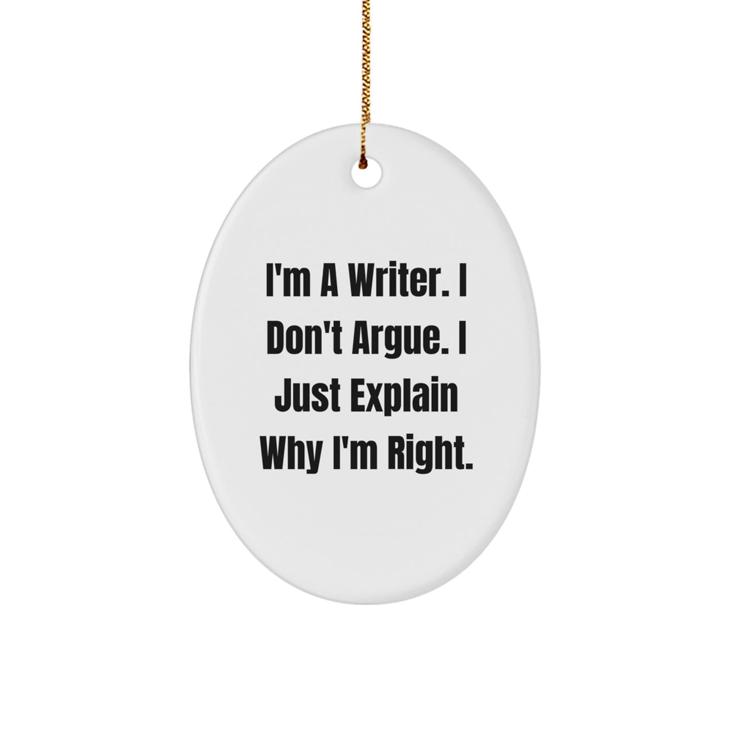 Funny Writer Gifts for Him or Her - Oval Ornament I'm A Writer I Don't Argue I Just Explain Why I'm Right, Christmas Unique Gifts from Friends, Family, Coworkers - Image 1
