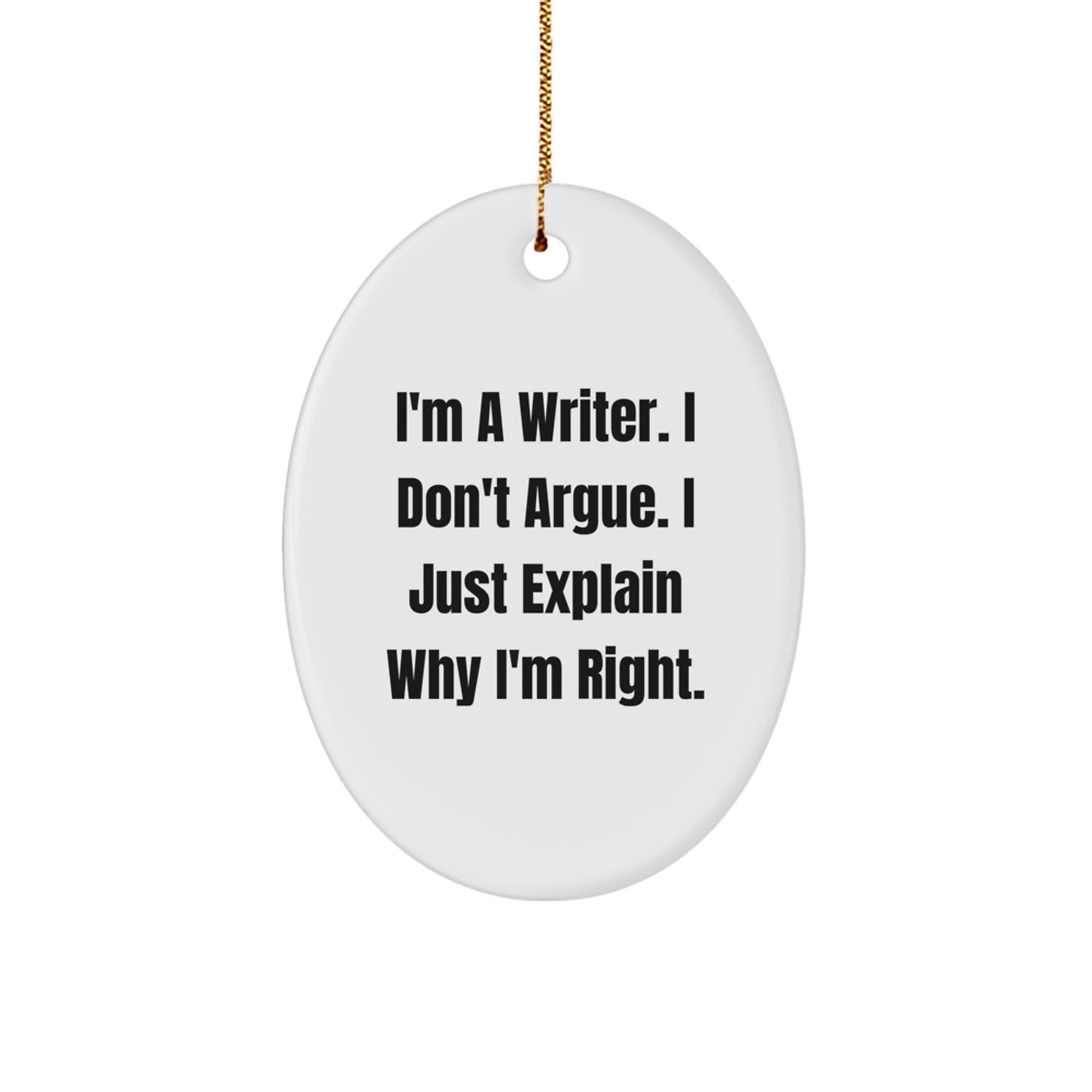 Funny Writer Gifts for Him or Her - Oval Ornament I'm A Writer I Don't Argue I Just Explain Why I'm Right, Christmas Unique Gifts from Friends, Family, Coworkers - Image 1