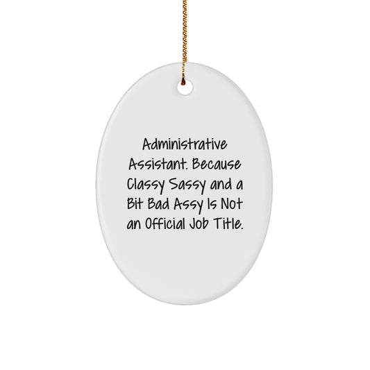Christmas Unique Gifts from Friends for Administrative Assistants - Oval Ornament with Funny Quote, 'Administrative Assistant. Because Classy Sassy And A Bit Fearlessy Is Not An Official Job Title.' - Image 1