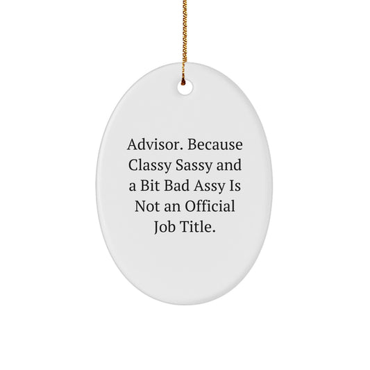 Funny Advisor Gifts, Oval Ornament, 'Advisor. Because Classy Sassy And A Bit Fearlessy Is Not An Official Job Title.' - Image 1
