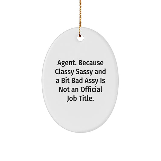 Funny Agent Gifts from Men to Friends - Agent Oval Ornament, 'Agent. Because Classy Sassy And A Bit Fearlessy Is Not An Official Job Title.' for Christmas - Image 1
