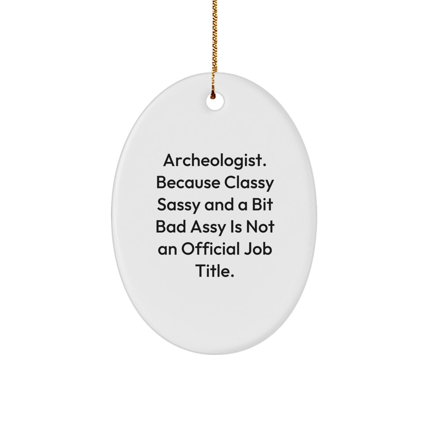 Funny Archeologist Gifts for Men - Oval Ornament, Classy Sassy And A Bit Fearlessy Is Not An Official Job Title. - Image 1