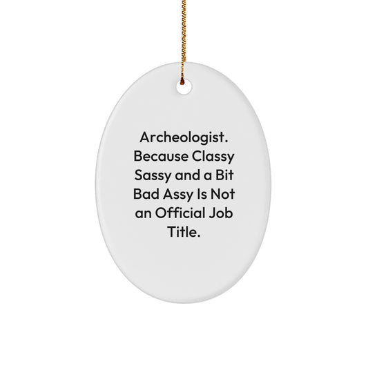 Funny Archeologist Gifts for Men - Oval Ornament, Classy Sassy And A Bit Fearlessy Is Not An Official Job Title. - Image 1