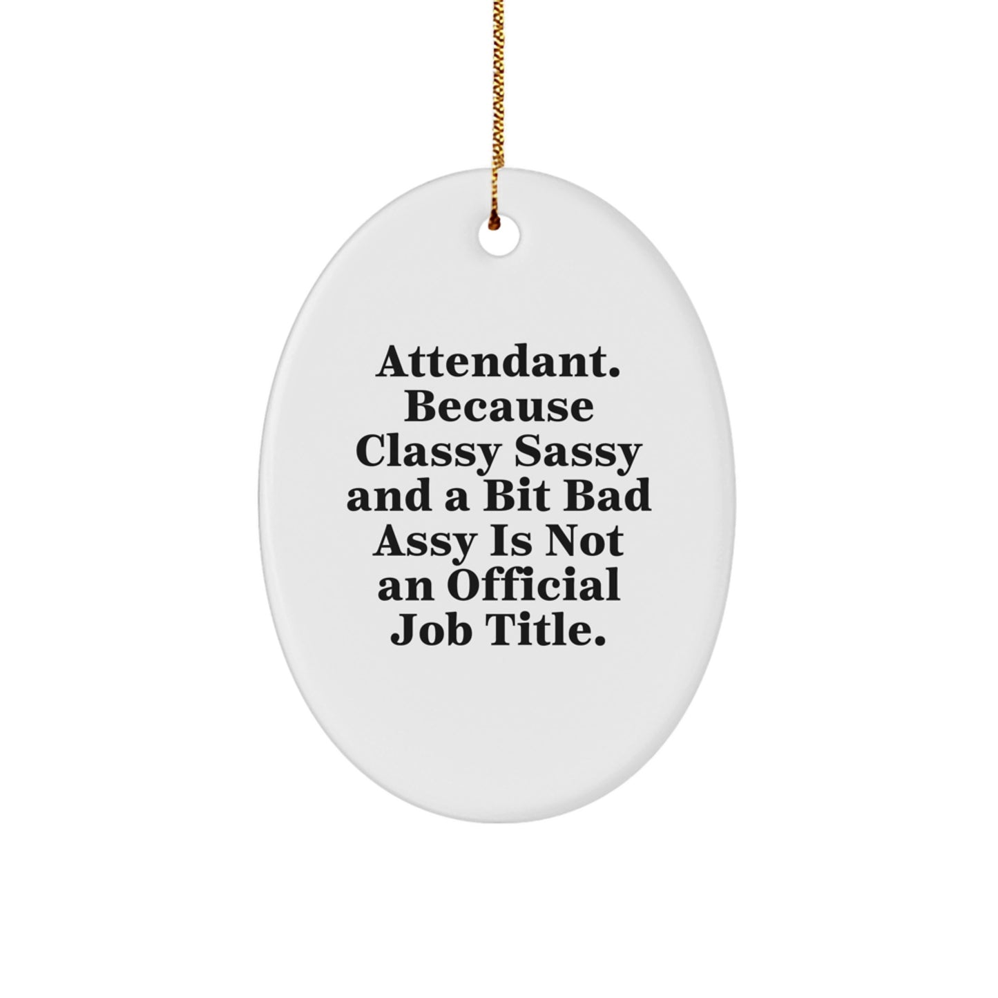 Funny Attendant Gifts from Friends, Women, or Coworkers - 'Attendant. Because Classy Sassy And A Bit Fearlessy Is Not An Official Job Title.' Oval Ornament for Christmas - Image 1
