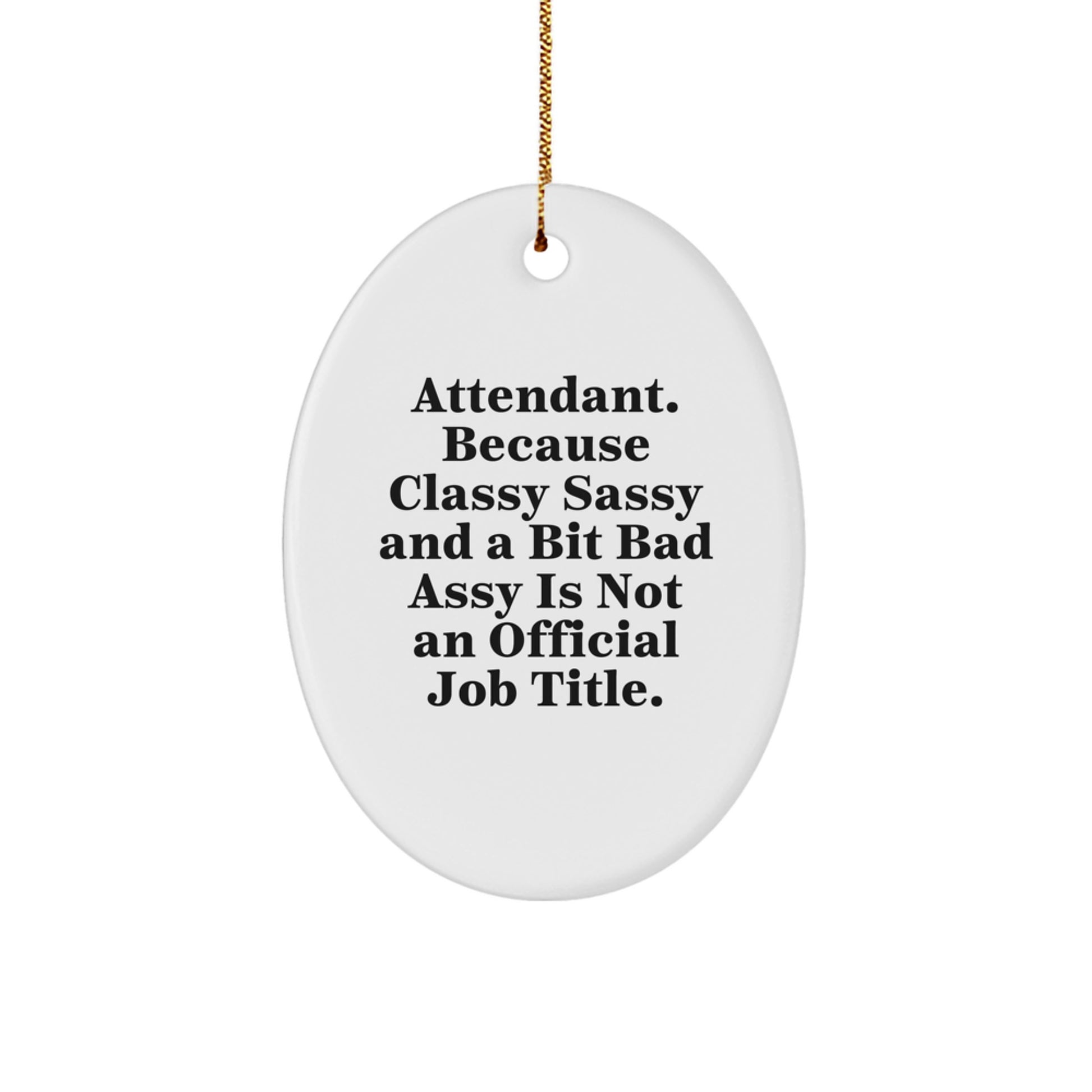 Funny Attendant Gifts from Friends, Women, or Coworkers - 'Attendant. Because Classy Sassy And A Bit Fearlessy Is Not An Official Job Title.' Oval Ornament for Christmas - Image 1