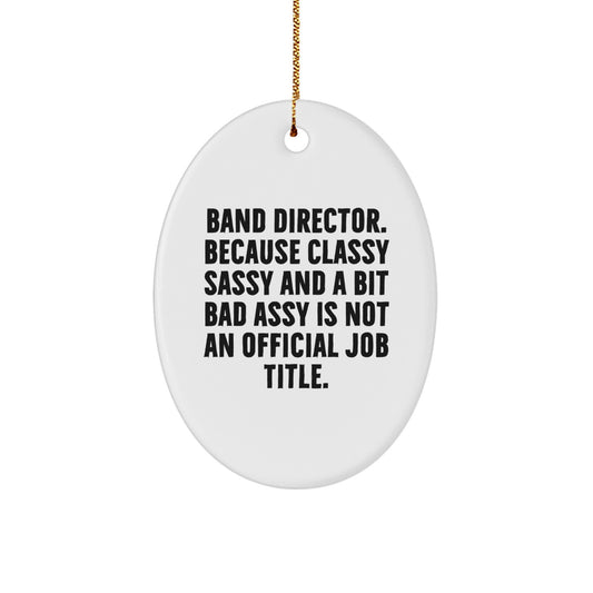 Funny Band Director Christmas Unique Gifts from Men to Friends with Oval Ornament, Classy Sassy And A Bit Fearlessy Not Official Job Title - Image 1