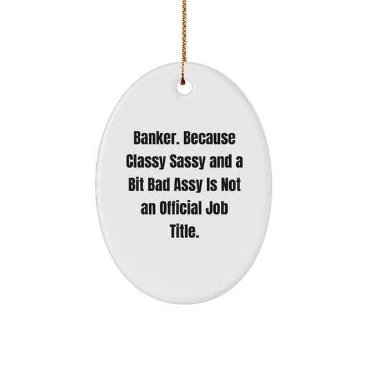 Funny Banker Gifts, Oval Ornament, 'Banker. Because Classy Sassy And A Bit Fearlessy Is Not An Official Job Title.' for Men, Christmas Unique Gifts from Friends - Image 1