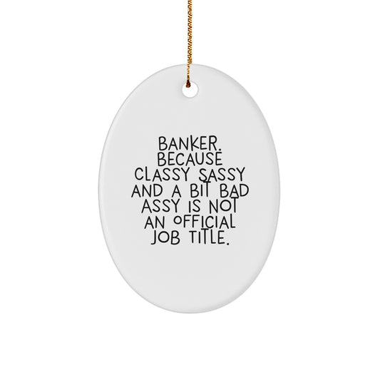 Funny Banker Gifts, Oval Ornament for Men, 'Banker. Because Classy Sassy And A Bit Fearlessy Is Not An Official Job Title.' Quote, Christmas Unique Gifts from Husband - Image 1