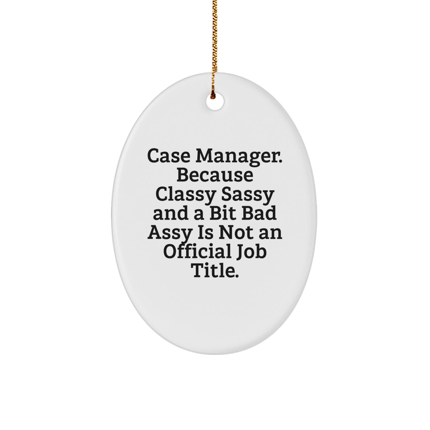 Funny Case Manager Gifts for Christmas - Oval Ornament with 'Case Manager. Because Classy Sassy And A Bit Fearlessy Is Not An Official Job Title.' Quote, Gifts from Friends - Image 1