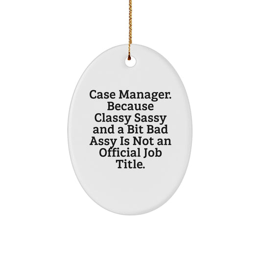 Funny Case Manager Gifts for Christmas - Oval Ornament with 'Case Manager. Because Classy Sassy And A Bit Fearlessy Is Not An Official Job Title.' Quote, Gifts from Friends - Image 1