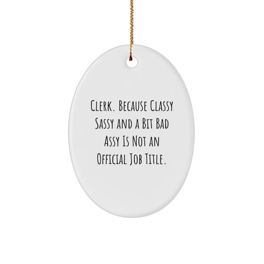 Gifts from Friends, Family or Coworkers, 'Clerk. Because Classy Sassy And A Bit Fearlessy Is Not An Official Job Title.' Funny Oval Ornament for Christmas, Clerk Gifts, Clerk Appreciation - Image 1