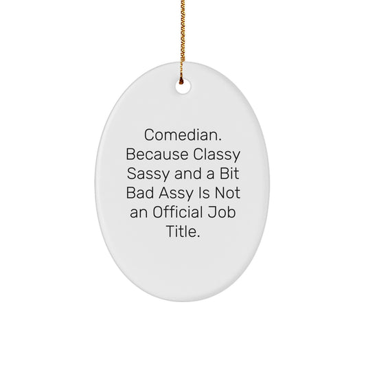 Comedian Gifts from Friends - Oval Ornament for Men - Unique Christmas Unique Gift Ideas with a Funny Quote, 'Comedian. Because Classy Sassy And A Bit Fearlessy Is Not An Official Job Title.' - Image 1